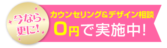毎月先着20名様０円で カウンセリング＆デザイン相談 実施中！
